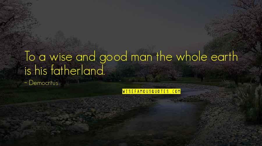Pischel Quality Quotes By Democritus: To a wise and good man the whole