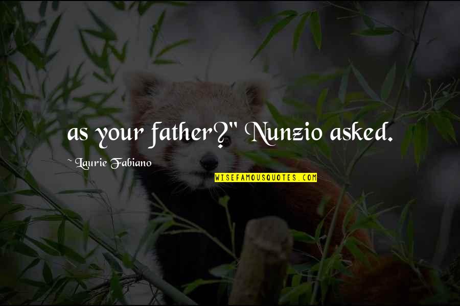 Pischel Quality Quotes By Laurie Fabiano: as your father?" Nunzio asked.