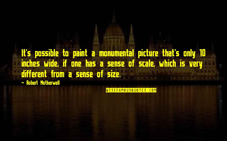 Pischel Quality Quotes By Robert Motherwell: It's possible to paint a monumental picture that's