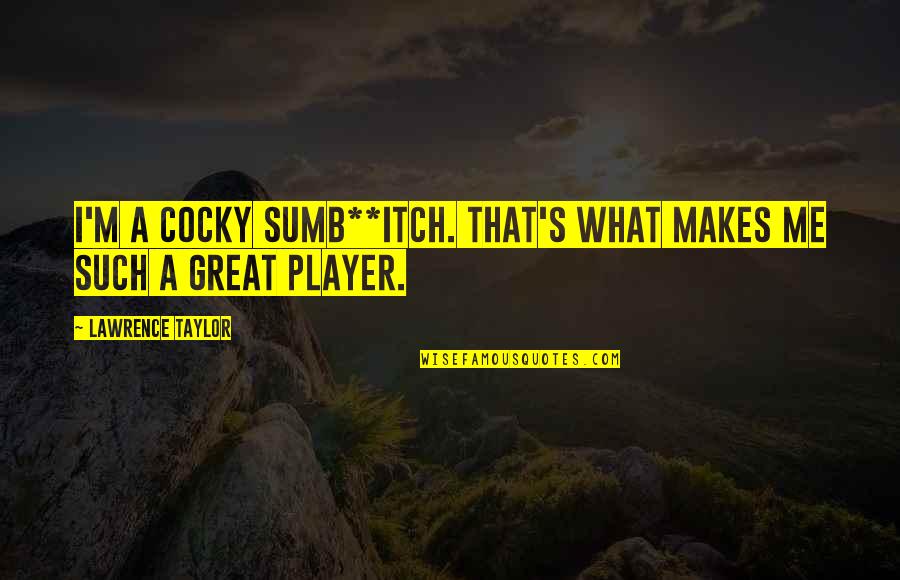 Pischinger Chocolate Quotes By Lawrence Taylor: I'm a cocky sumb**itch. That's what makes me Pischinger Chocolate Quotes By Lawrence Taylor: I'm a cocky sumb**itch. That's what makes me