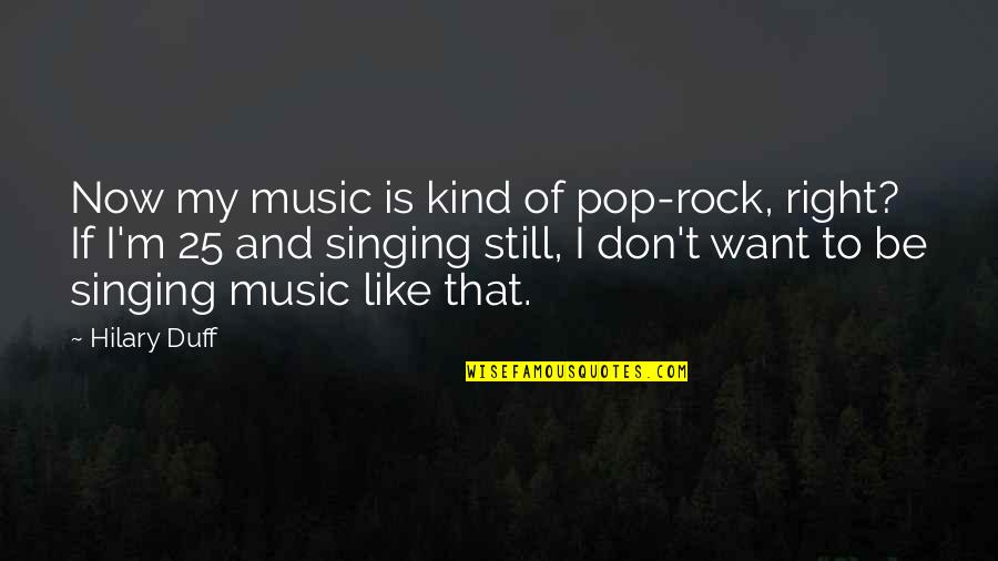 Piscicultura Como Quotes By Hilary Duff: Now my music is kind of pop-rock, right?