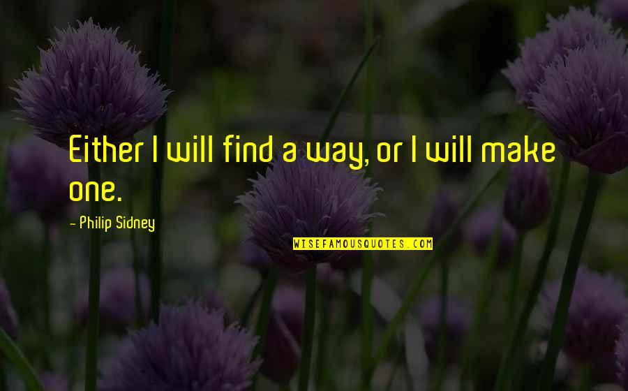 Piscina En Quotes By Philip Sidney: Either I will find a way, or I