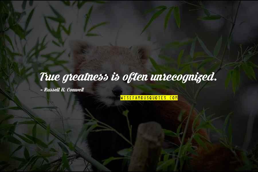Piscine Quotes By Russell H. Conwell: True greatness is often unrecognized.