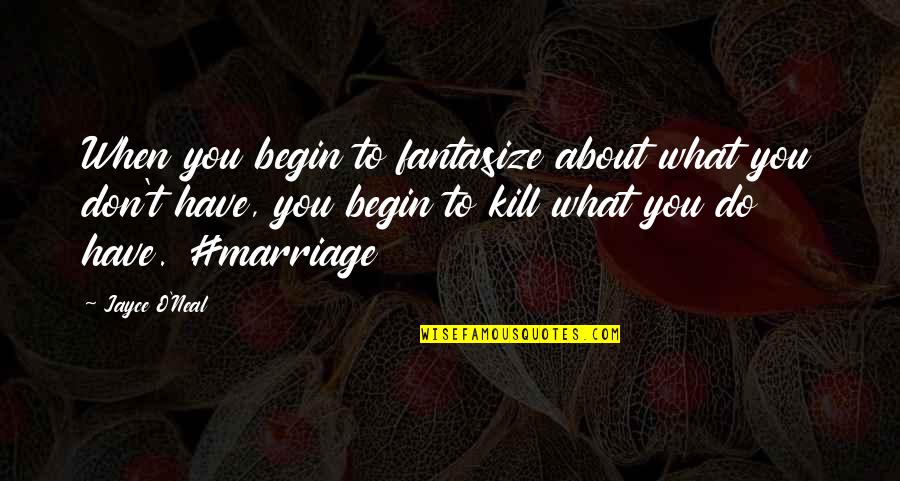 Piscis Signo Quotes By Jayce O'Neal: When you begin to fantasize about what you Piscis Signo Quotes By Jayce O'Neal: When you begin to fantasize about what you