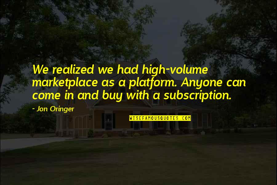 Piserie Quotes By Jon Oringer: We realized we had high-volume marketplace as a Piserie Quotes By Jon Oringer: We realized we had high-volume marketplace as a