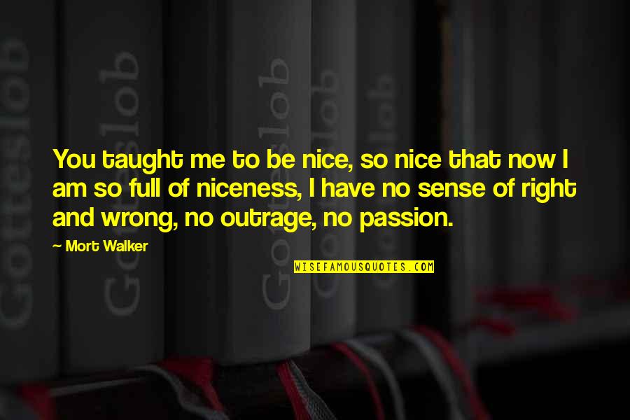 Pisher Pasher Quotes By Mort Walker: You taught me to be nice, so nice