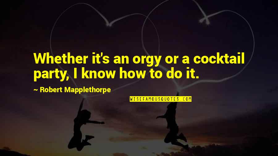 Pisher Pasher Quotes By Robert Mapplethorpe: Whether it's an orgy or a cocktail party,