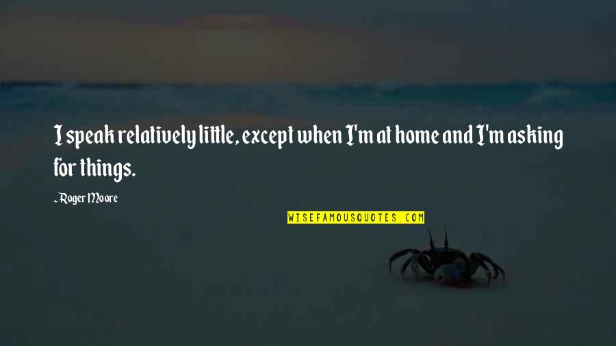 Pishtari I Lojrave Quotes By Roger Moore: I speak relatively little, except when I'm at