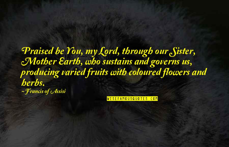 Pisiforms Quotes By Francis Of Assisi: Praised be You, my Lord, through our Sister,