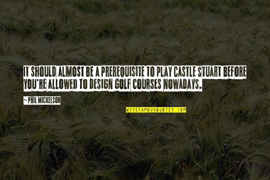 Pisiforms Quotes By Phil Mickelson: It should almost be a prerequisite to play