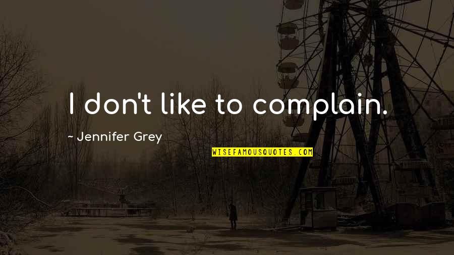 Pisillo Quotes By Jennifer Grey: I don't like to complain.