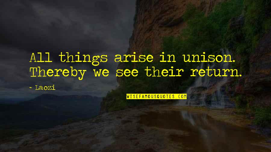 Pisker Motors Quotes By Laozi: All things arise in unison. Thereby we see