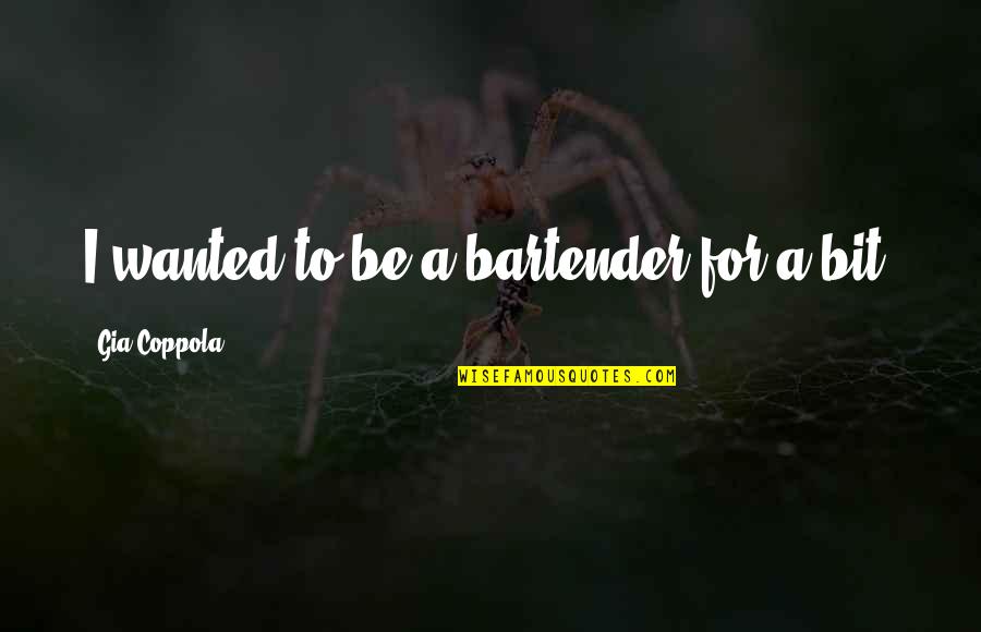 Piskinja Quotes By Gia Coppola: I wanted to be a bartender for a Piskinja Quotes By Gia Coppola: I wanted to be a bartender for a
