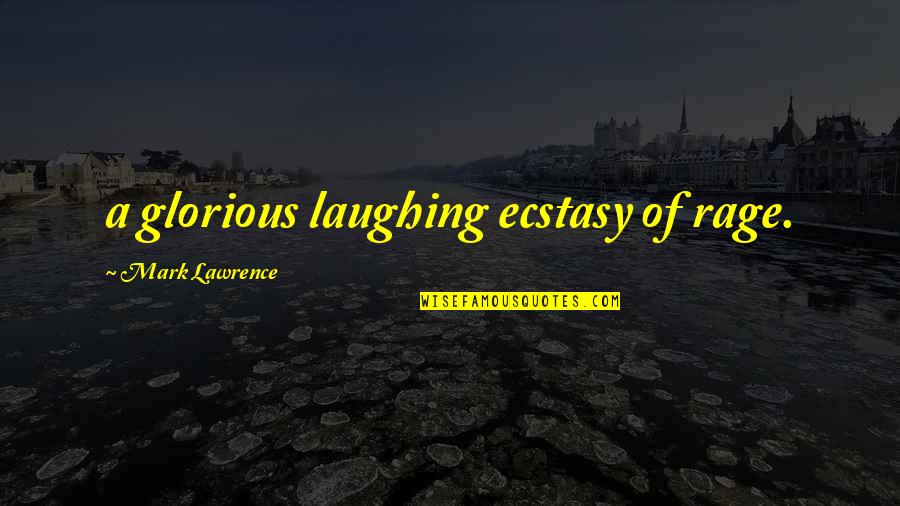Piskink Quotes By Mark Lawrence: a glorious laughing ecstasy of rage.