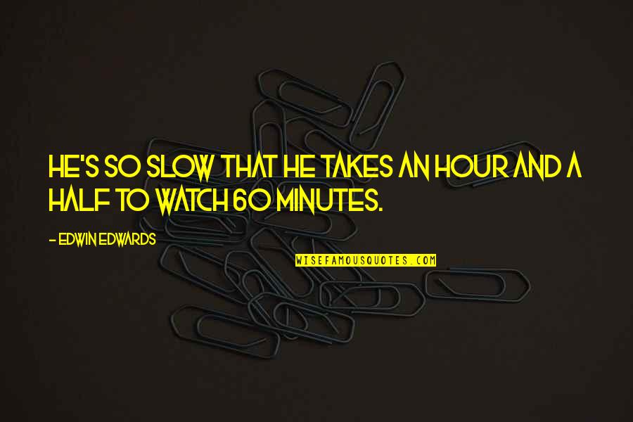 Pismart Quotes By Edwin Edwards: He's so slow that he takes an hour