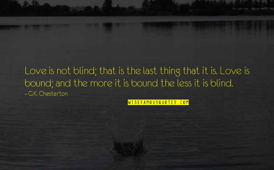 Pismela Quotes By G.K. Chesterton: Love is not blind; that is the last