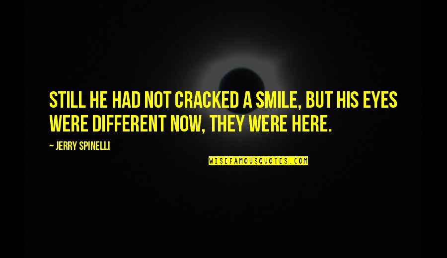 Pismela Quotes By Jerry Spinelli: Still he had not cracked a smile, but
