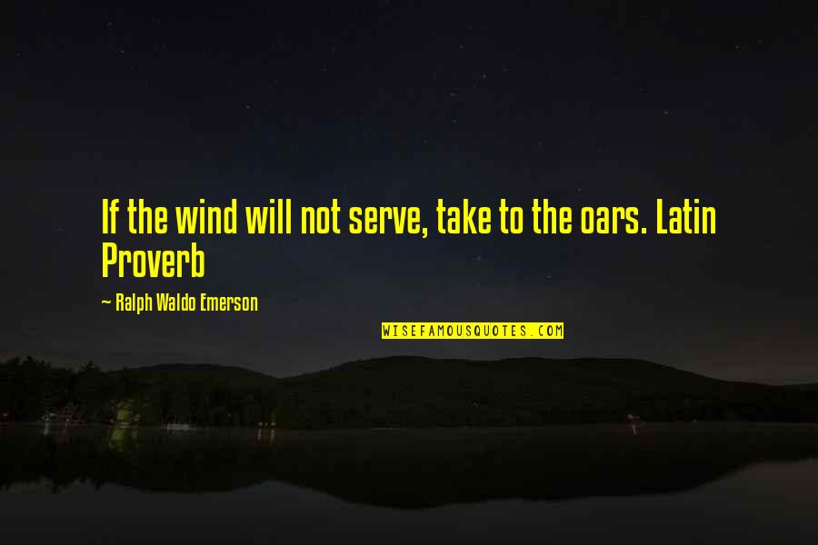 Pismires Def Quotes By Ralph Waldo Emerson: If the wind will not serve, take to Pismires Def Quotes By Ralph Waldo Emerson: If the wind will not serve, take to