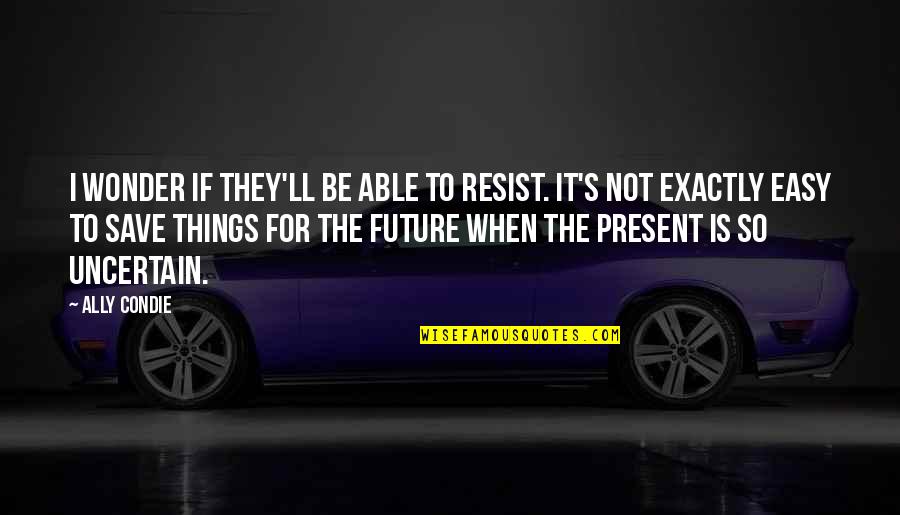 Pison Quotes By Ally Condie: I wonder if they'll be able to resist. Pison Quotes By Ally Condie: I wonder if they'll be able to resist.