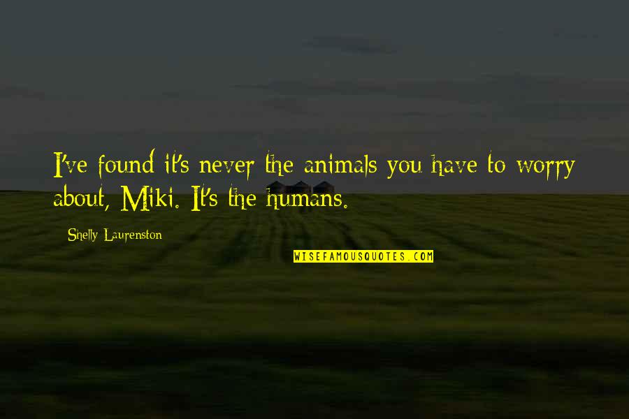 Pisotear La Quotes By Shelly Laurenston: I've found it's never the animals you have