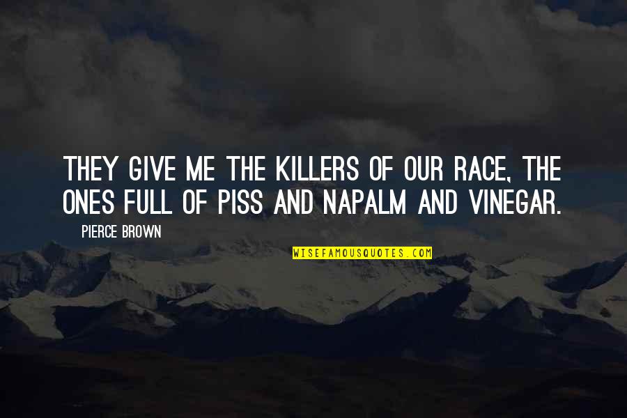 Piss And Vinegar Quotes By Pierce Brown: They give me the killers of our race,