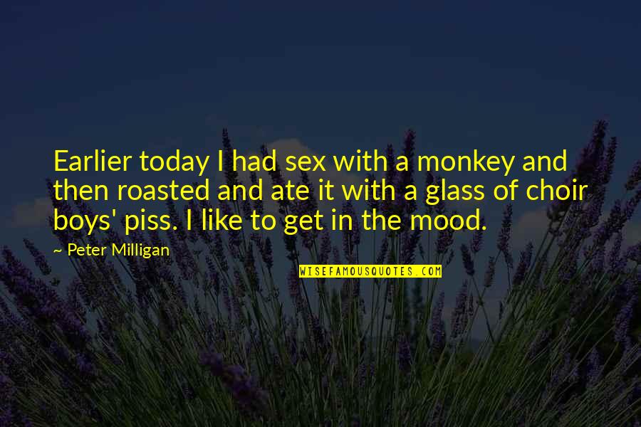 Piss Like A Quotes By Peter Milligan: Earlier today I had sex with a monkey