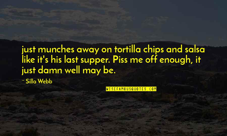 Piss Like A Quotes By Silla Webb: just munches away on tortilla chips and salsa