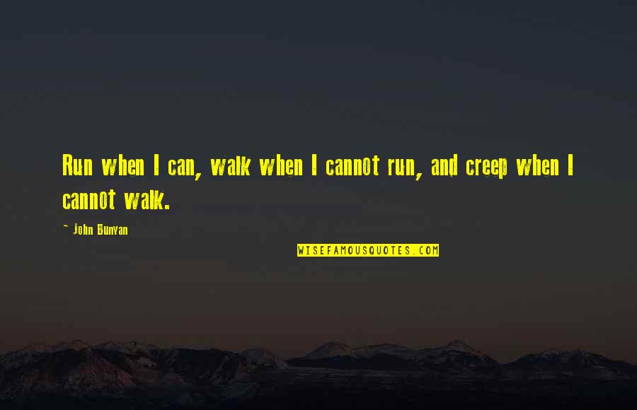Piss Me Off Again Quotes By John Bunyan: Run when I can, walk when I cannot