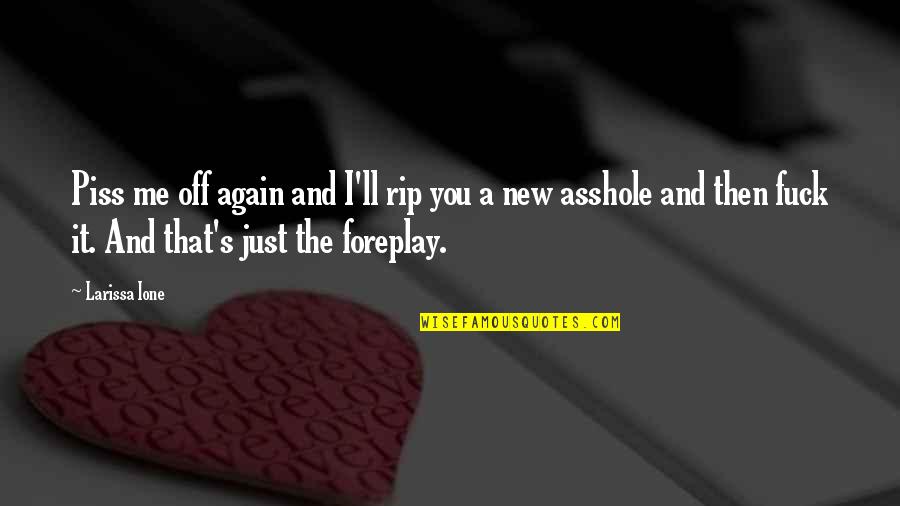 Piss Me Off Again Quotes By Larissa Ione: Piss me off again and I'll rip you Piss Me Off Again Quotes By Larissa Ione: Piss me off again and I'll rip you