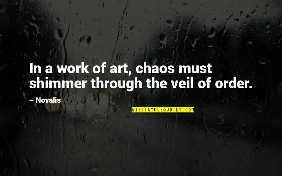 Piss Me Off Again Quotes By Novalis: In a work of art, chaos must shimmer