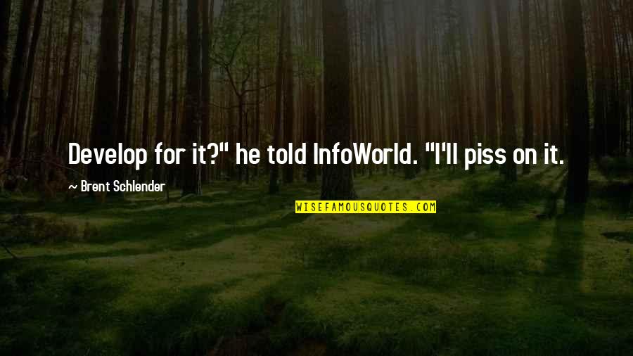 Piss On You Quotes By Brent Schlender: Develop for it?" he told InfoWorld. "I'll piss