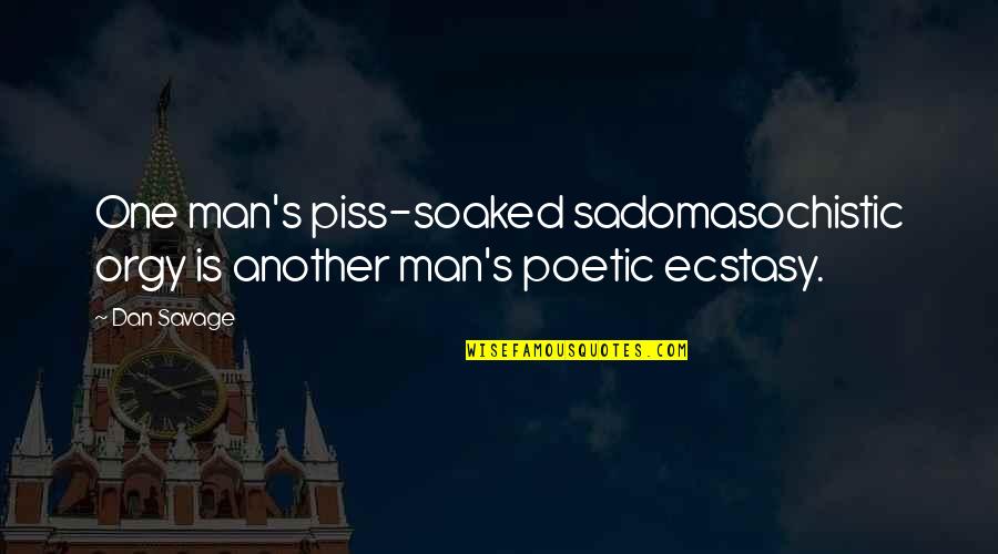 Piss On You Quotes By Dan Savage: One man's piss-soaked sadomasochistic orgy is another man's