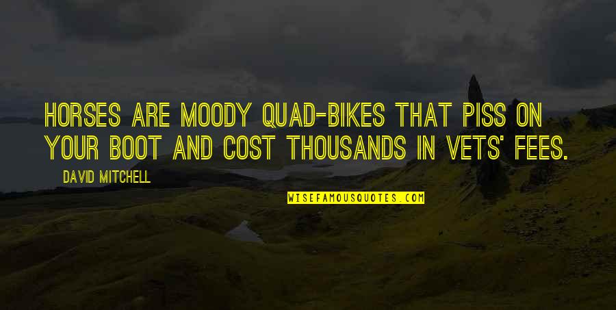 Piss On You Quotes By David Mitchell: Horses are moody quad-bikes that piss on your