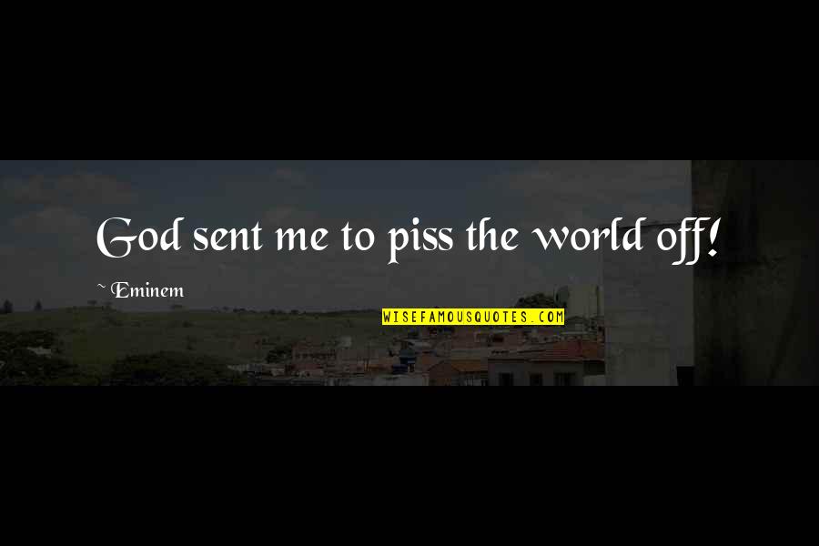 Piss On You Quotes By Eminem: God sent me to piss the world off!