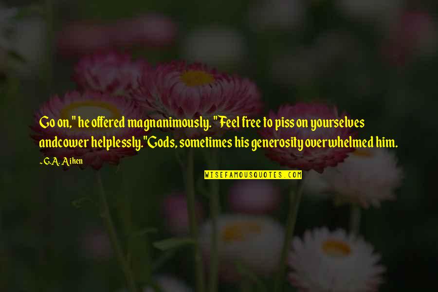 Piss On You Quotes By G.A. Aiken: Go on," he offered magnanimously. "Feel free to