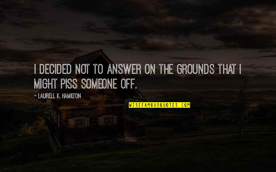 Piss On You Quotes By Laurell K. Hamilton: I decided not to answer on the grounds