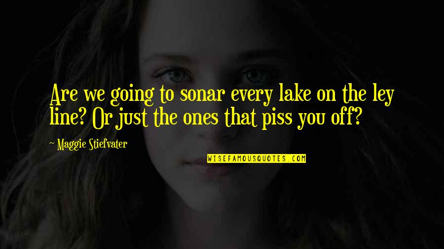 Piss On You Quotes By Maggie Stiefvater: Are we going to sonar every lake on