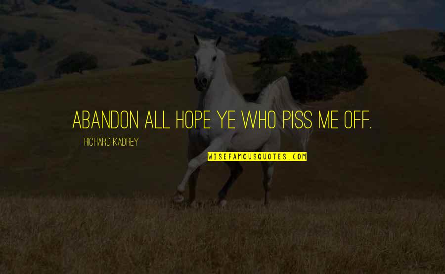 Piss On You Quotes By Richard Kadrey: Abandon all hope ye who piss me off.