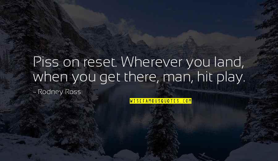 Piss On You Quotes By Rodney Ross: Piss on reset. Wherever you land, when you
