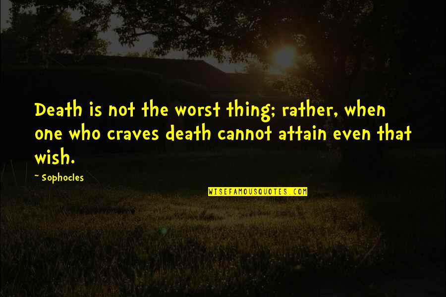 Piss Take Inspirational Quotes By Sophocles: Death is not the worst thing; rather, when