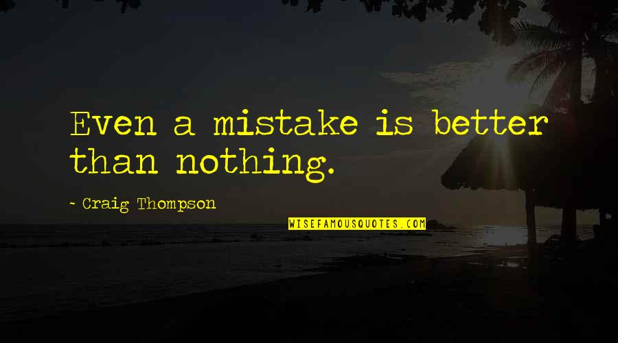 Piss Taking Inspirational Quotes By Craig Thompson: Even a mistake is better than nothing.