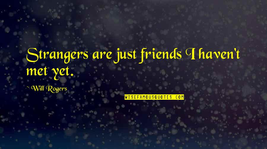 Pissabed Quotes By Will Rogers: Strangers are just friends I haven't met yet.