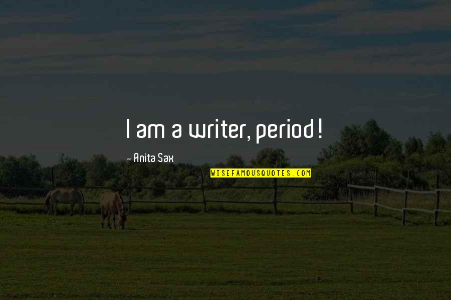 Pissant Origin Quotes By Anita Sax: I am a writer, period!