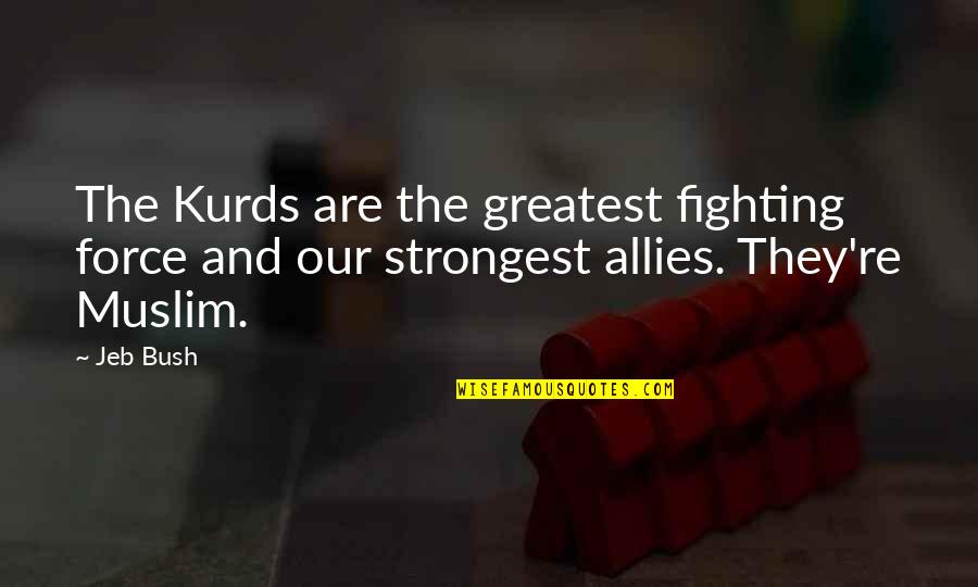Pissant Quotes By Jeb Bush: The Kurds are the greatest fighting force and