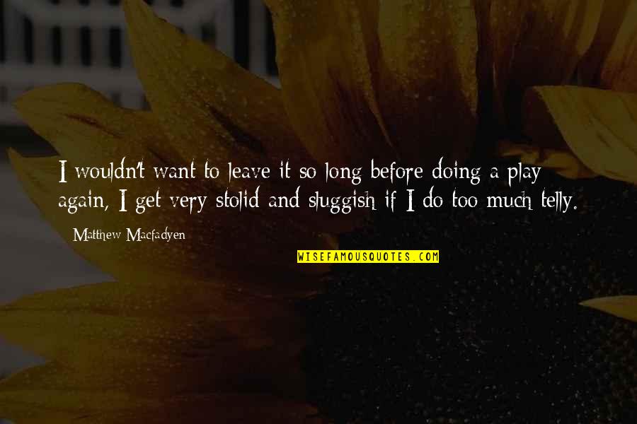 Pissaridis Quotes By Matthew Macfadyen: I wouldn't want to leave it so long