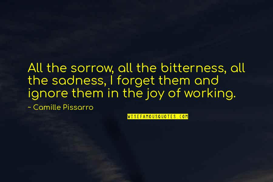 Pissarro Quotes By Camille Pissarro: All the sorrow, all the bitterness, all the