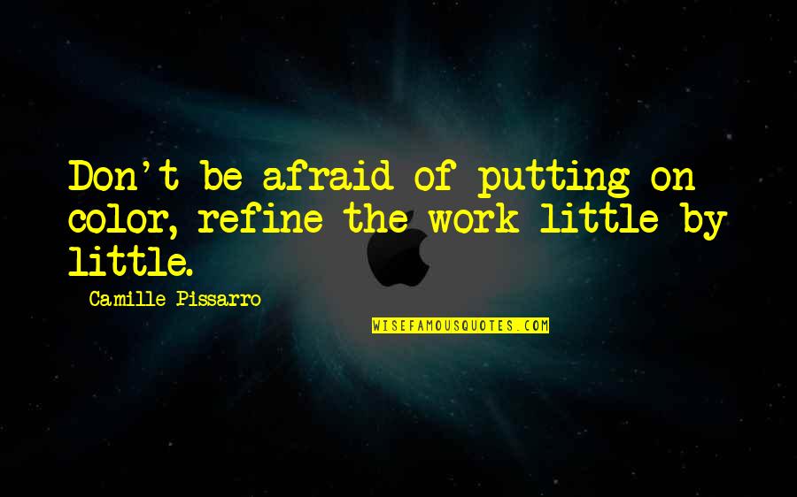 Pissarro Quotes By Camille Pissarro: Don't be afraid of putting on color, refine