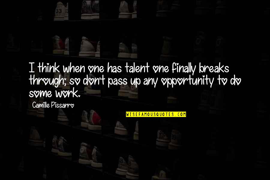 Pissarro Quotes By Camille Pissarro: I think when one has talent one finally