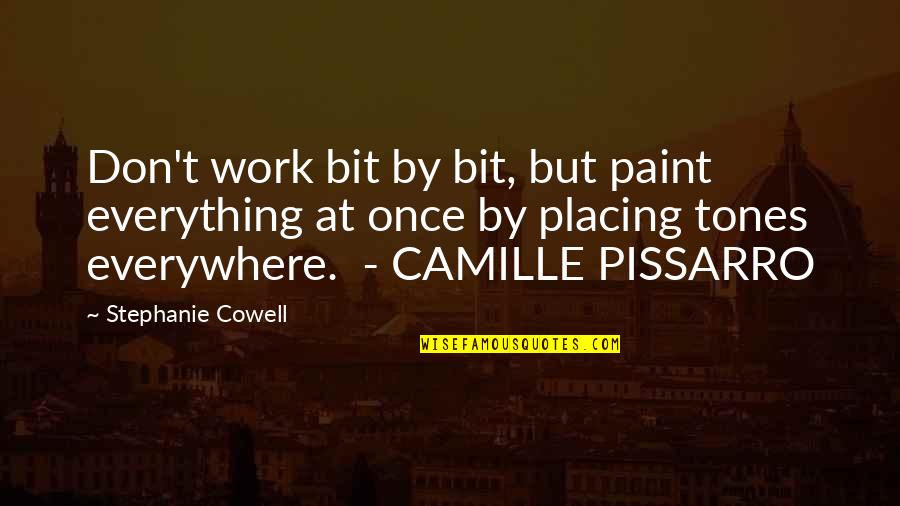Pissarro Quotes By Stephanie Cowell: Don't work bit by bit, but paint everything
