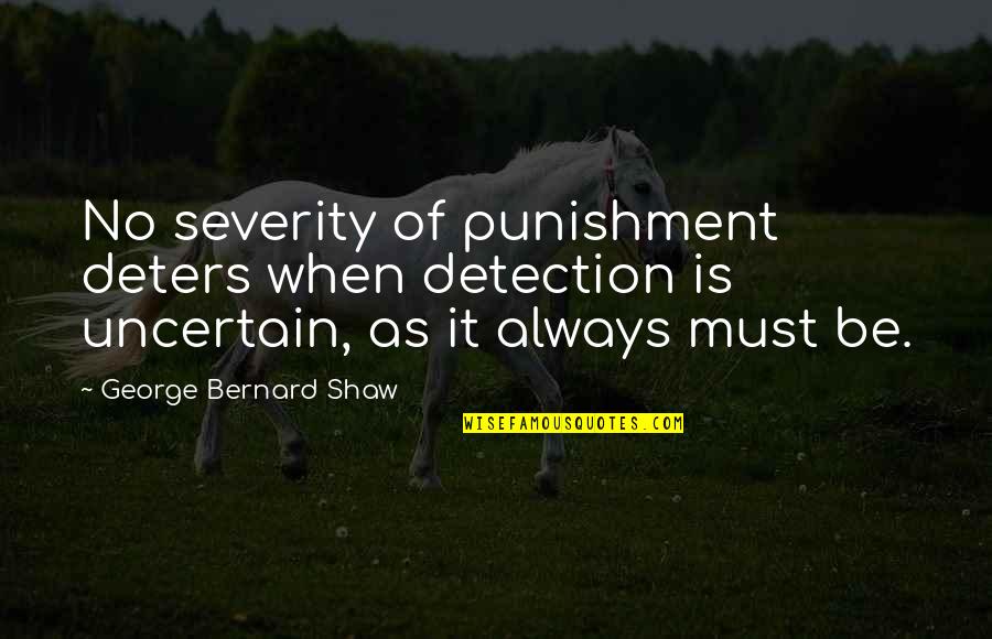Pisse Off Quotes By George Bernard Shaw: No severity of punishment deters when detection is